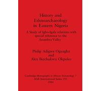 History and Ethnoarchaeology in Eastern Nigeria: A Study of Igbo-Igala relations with special reference to the Anambra Valley: 195 (British Archaeological Reports International Series)