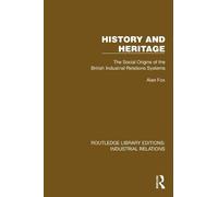 History and Heritage: The Social Origins of the British Industrial Relations Systems (Routledge Library Editions: Industrial Relations)