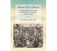 History and Its Objects: Antiquarianism and Material Culture since 1500