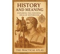 History and Meaning: Exploring the Enduring Ideas of Historicism (Half Hour Help: Philosophy Series)