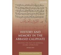 History and Memory in the Abbasid Caliphate: Writing the Past in Medieval Arabic Literature (Early and Medieval Islamic World)