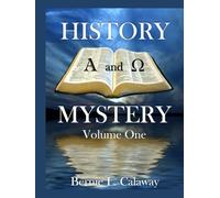History and Mystery - Volume One: The Complete Eschatological Encyclopedia of Prophesy, Apocalypticism, Mythos, and Worldwide Dynamic Theology