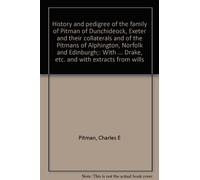 History and pedigree of the family of Pitman of Dunchideock, Exeter and their collaterals and of the Pitmans of Alphington, Norfolk and Edinburgh;: With ... Drake, etc. and with extracts from wills