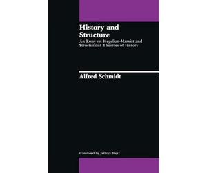 History and Structure: An Essay on Hegelian-Marxist and Structuralist Theories of History (Studies in Contemporary German Social Thought)