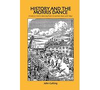 History and the Morris Dance: A Look at Morris Dancing from Its Earliest Days Until 1850
