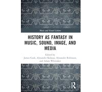 History as Fantasy in Music, Sound, Image, and Media (Music and Visual Culture)