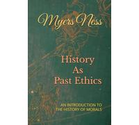 HISTORY AS PAST ETHICS: AN INTRODUCTION TO THE HISTORY OF MORALS