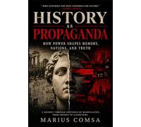 HISTORY AS PROPAGANDA: How Power Shapes Memory, Nations, and Truth (The One Who Thinks Alone)