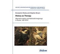 History as Therapy: Alternative History and Nationalist Imaginings in Russia: 130 (Soviet and Post-Soviet Politics and Society)