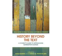 History Beyond the Text: A Student's Guide to Approaching Alternative Sources (Routledge Guides to Using Historical Sources) by unknown (2008) Paperback
