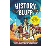 History Bluff: The “Facts” You Know About History, Science, Nature, and Everything In Between Are (Probably) Wrong