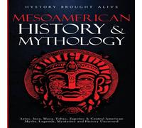 History Brought Alive Mesoamerican History Mythology: Aztec, Inca, Maya, Toltec, Zapotec History Brought Alive Multicolor
