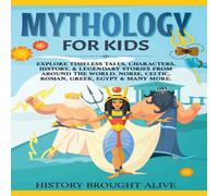 History Brought Alive Mythology for Kids: Explore Timeless Tales, Characters, History, & History Brought Alive Multicolor
