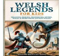 History Brought Alive Welsh Legends for Kids: Dragons, Heroes, Prophecies, Myths, Magic History Brought Alive Multicolor