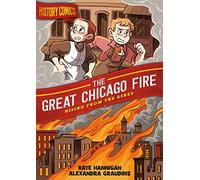 History Comics: The Great Chicago Fire: Rising From the Ashes