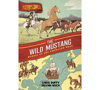 History Comics: The Wild Mustang: Horses of the American West