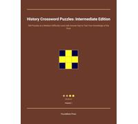 History Crossword Puzzles: Intermediate Edition: 300 Puzzles at a Medium Difficulty Level with Answer Key to Test Your Knowledge of the Past
