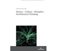 History - Culture - Metaphor. On Historical Thinking: 54 (Studies in History, Memory and Politics)