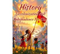 History Decolonization and Independence for Kids: Freedom Movements, Colonial Empires, and the Nations That Fought Back - Africa, Asia, Latin America and Beyond: 7 (History Basic For Kids)