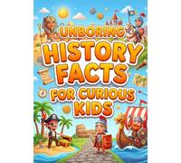 History Facts For Curious Kids: A Fascinating Journey Through The Past Filled With Surprising Events, Exciting Discoveries And Unforgettable People. ... History For Kids And History Books For Kids.