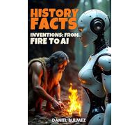 History Facts: Inventions From Fire To Ai (Facts and Knowledge)