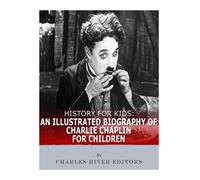 History for Kids: An Illustrated Biography of Charlie Chaplin for Children