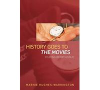 History Goes To The Movies: Studying History on Film