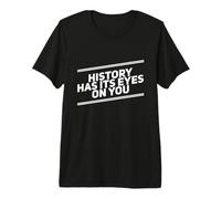 History Has Its Eyes On You | Inspirational Quote Apparel Premium T-Shirt