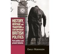 History, Heritage and Tradition in Contemporary British Politics: Past Politics and Present Histories