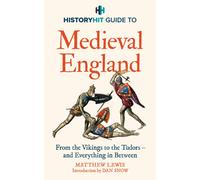 HISTORY HIT Guide to Medieval England : The ultimate guide to the history of Medieval England - from the Vikings to the Tudors, and everything in between - from the makers of the Gone Medieval podcast