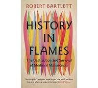 History in Flames : The Destruction and Survival of Medieval Manuscripts