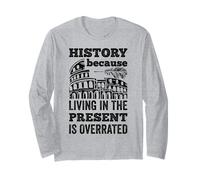 History Living In The Present Is Overrated Funny Historian Long Sleeve T-Shirt