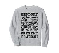 History Living In The Present Is Overrated Funny Historian Sweatshirt