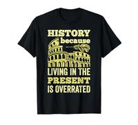 History Living In The Present Is Overrated Funny Historian T-Shirt