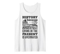 History Living In The Present Is Overrated Funny Historian Tank Top