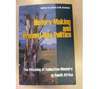 History Making and Present Day Politics: The Meaning of Collective Memory in South Africa