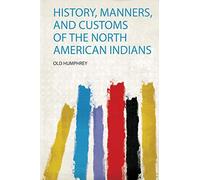 History, Manners, and Customs of the North American Indians: 1