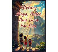History Maya, Aztec, and Inca for Kids: Ancient Empires, Spanish Conquest, and Indigenous Cultures of the Americas Explained for Young Readers (History Basic For Kids)