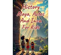 History Maya, Aztec, and Inca for Kids: Ancient Empires, Spanish Conquest, and Indigenous Cultures of the Americas Explained for Young Readers (History Basic For Kids)