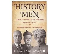 History Men: Jadunath Sarkar, G.S. Sardesai, Raghubir Sinh and Their Quest for India's Past