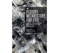 History, Metahistory, and Evil : Jewish Theological Responses to the Holocaust