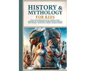 History & Mythology For Kids: Explore Timeless Tales, Characters, History, & Legendary Stories from Around the World - Egyptian, Greek, Norse & More: 4 books (4 books in 1)
