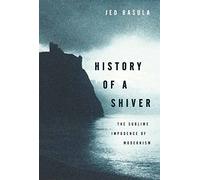 History of a Shiver: The Sublime Impudence of Modernism by Jed Rasula ...