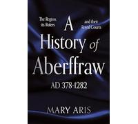History of Aberffraw AD 378-1282: The Region, its Rulers and their Royal Courts