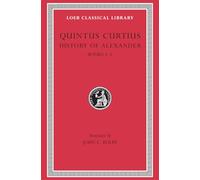 History of Alexander, Volume I: Books 1-5 (Loeb Classical Library 368)