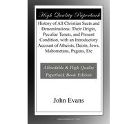 History of All Christian Sects and Denominations: Their Origin, Peculiar Tenets, and Present Condition, with an Introductory Account of Atheists, Deists, Jews, Mahometans, Pagans, Etc