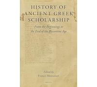History of Ancient Greek Scholarship: From the Beginnings to the End of the Byzantine Age