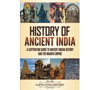 History of Ancient India: A Captivating Guide to Ancient Indian History and the Maurya Empire (Exploring Ancient History)
