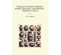 History of Ancient Pottery: Greek, Etruscan, and Roman. Volume 1 (of 2) (Classic Books)
