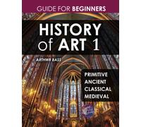 History of Art 1. Primitive, Ancient, Classical, Medieval